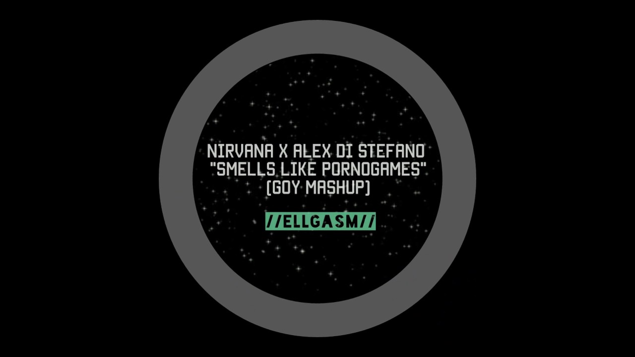 NIRVANA - SMELLS LIKE TEEN SPIRIT X ALEX DI STEFANO - PORNOGAMES (GOY MASHUP)