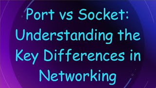 `Port` vs `Socket`: Understanding the Key Differences in Networking
