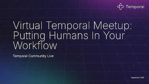 Virtual Temporal Meetup: Putting Humans In Your Workflow
