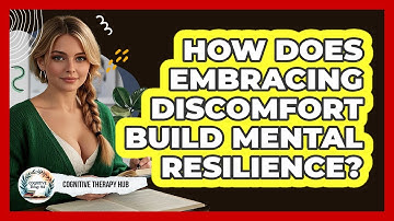 How Does Embracing Discomfort Build Mental Resilience? - Cognitive Therapy Hub