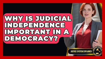 Why Is Judicial Independence Important in a Democracy? - Justice System Explained