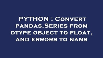 PYTHON : Convert pandas.Series from dtype object to float, and errors to nans