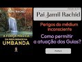A Força Mágica da Mediunidade na Umbanda P 6: Perigos do médium inconsciente