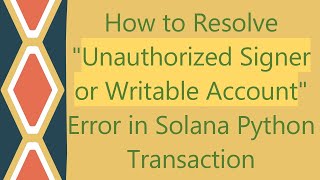 How to Resolve Unauthorized Signer or Writable Account Error in Solana Python Transaction