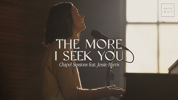 The More I Seek You (Chapel Sessions) | feat. Jessie Harris | Gateway Worship