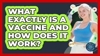 What Exactly Is A Vaccine And How Does It Work? - All About the Immune System