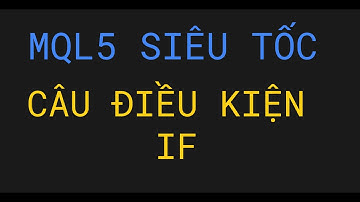 # HỌC MQL5 SIÊU TỐC - BÀI SỐ 4 | CÂU ĐIỀU KIỆN IF (  ) {    }