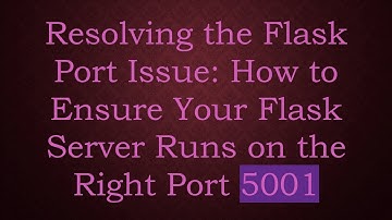 Resolving the Flask Port Issue: How to Ensure Your Flask Server Runs on the Right Port 5001