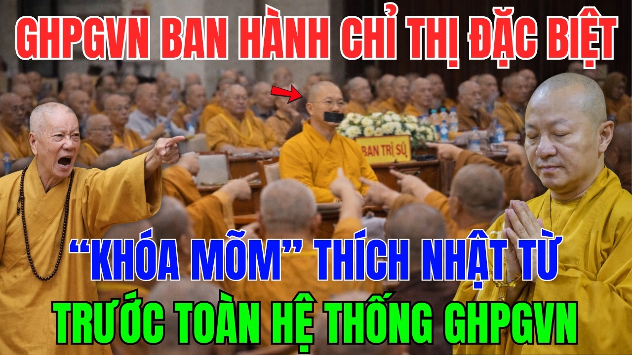 NÓNG: GHPGVN Ban Hành CHỈ THỊ ĐẶC BIỆT “KHÓA MIỆNG” Thích Nhật Từ Trước Toàn Hệ Thống