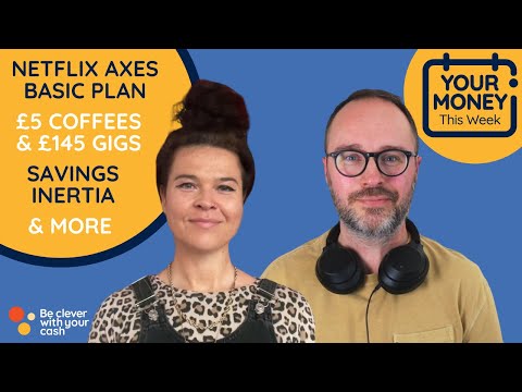 Money news - Netflix axes Basic Plan, £5 coffees, £145 gigs & more | Cash Chats #podcast ep381