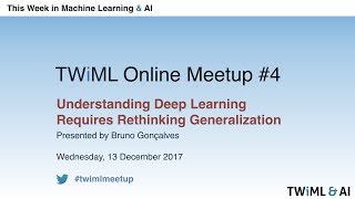 Understanding Deep Learning Requires Rethinking Generalization - TWiML Online Meetup - Dec 2017