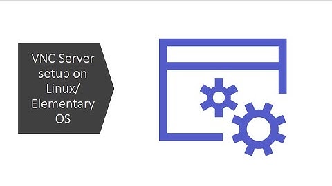 Setting up VNC Server on Elementary OS and accessing Remotely