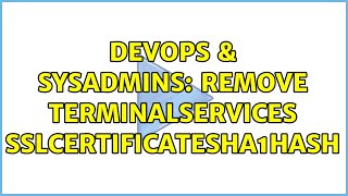Celebrity DevOps & SysAdmins: Remove TerminalServices SSLCertificateSHA1Hash Wealth