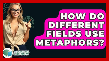 How Do Different Fields Use Metaphors? - The Language Library