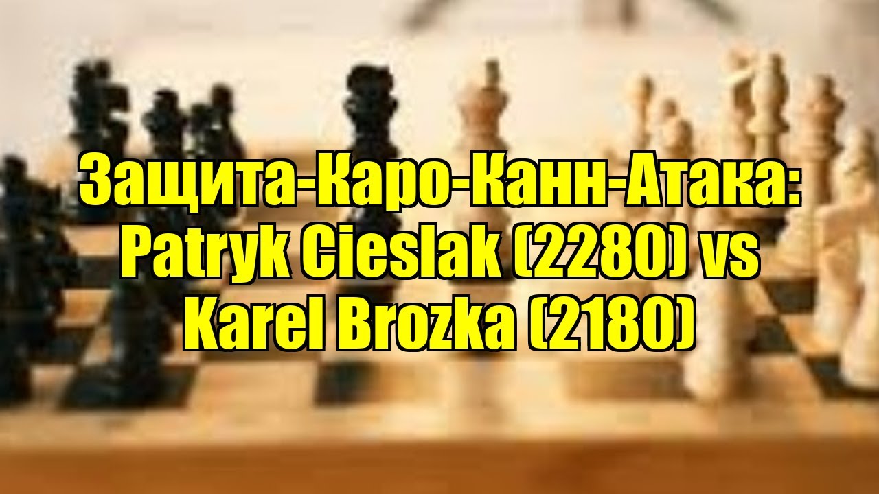 Защита-Каро-Канн-Атака: Patryk Cieslak (2280) vs Karel Brozka (2180)