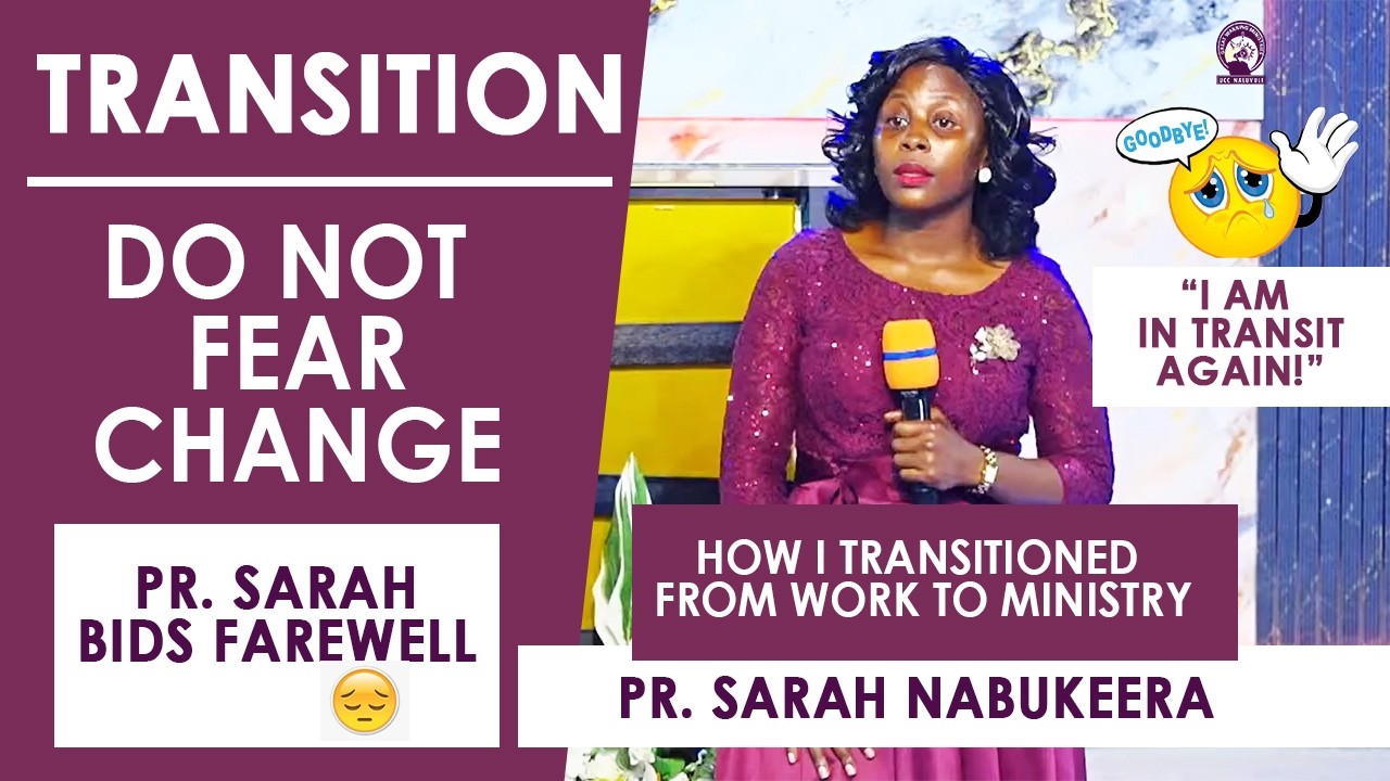 TRANSITION | DO NOT FEAR CHANGE - PR. SARAH NABUKEERA