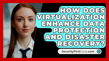 How Does Virtualization Enhance Data Protection and Disaster Recovery? - SecurityFirstCorp.com
