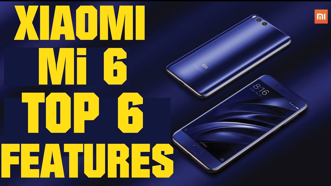 Xiaomi Mi 6 Top 6 Features
