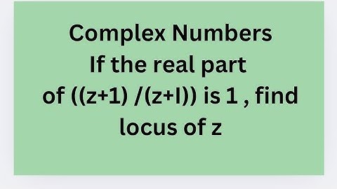 If the real part of given expression is 1 ,find locus of z. Complex numbers