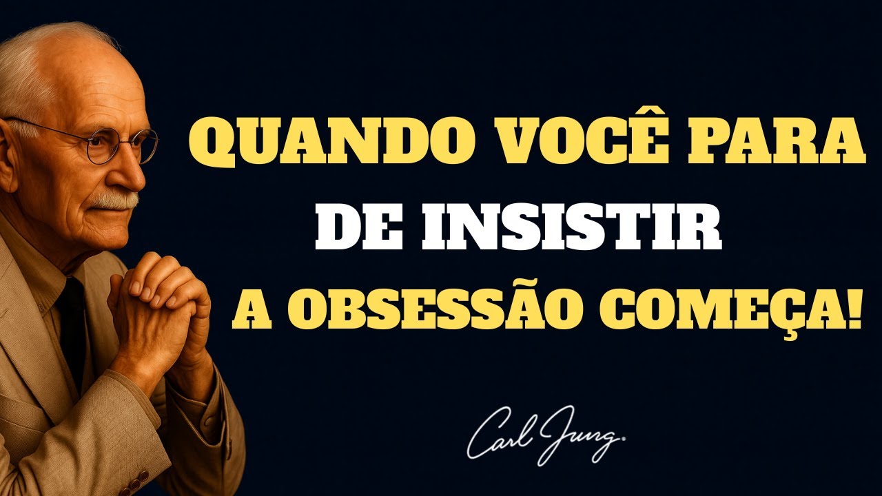 Quando Você Para De Insistir, A Obsessão Começa | CARL JUNG
