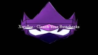 Xtrullor - Clench Your Buttcheeks