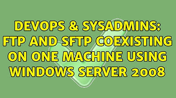 DevOps & SysAdmins: ftp and sftp coexisting on one machine using windows server 2008