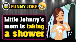 Funny Joke Little Johnnys Mom Is Taking A Shower