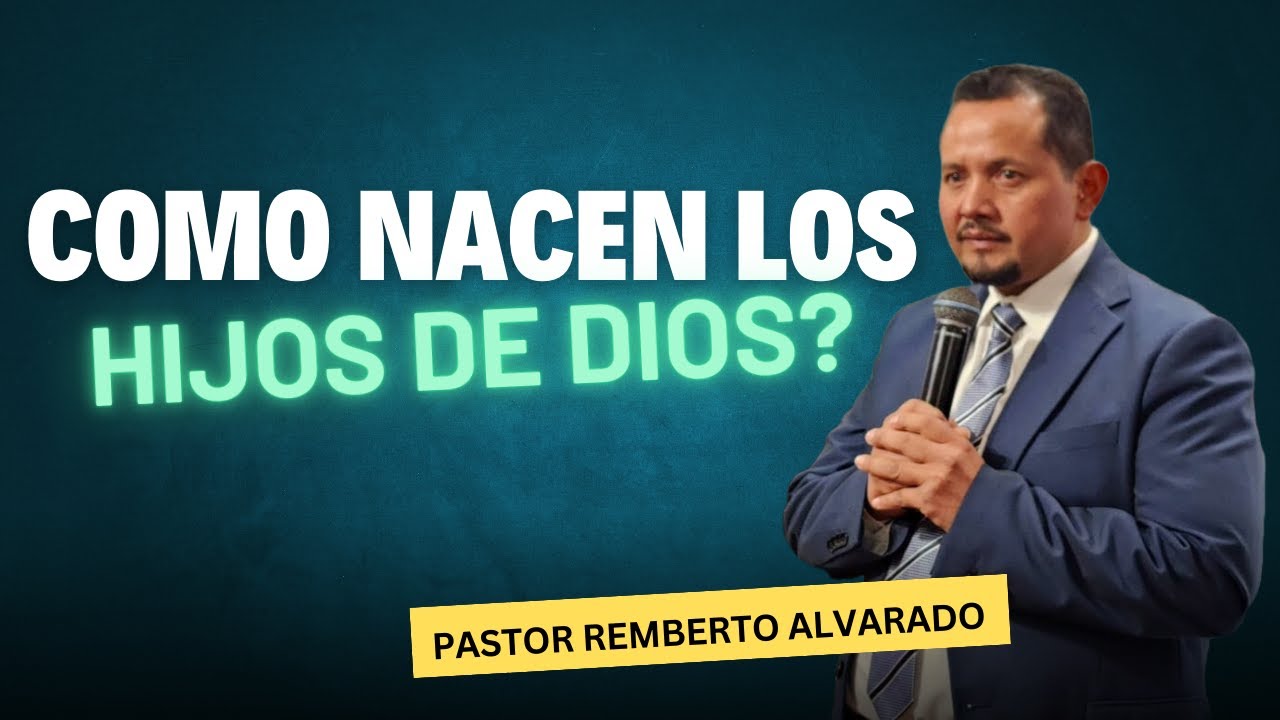 COMO NACEN LOS HIJOS DE DIOS? | PASTOR REMBERTO ALVARADO - YouTube