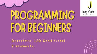 Learn how to Code; Operators, Input/Output and Conditional Statements for Beginners