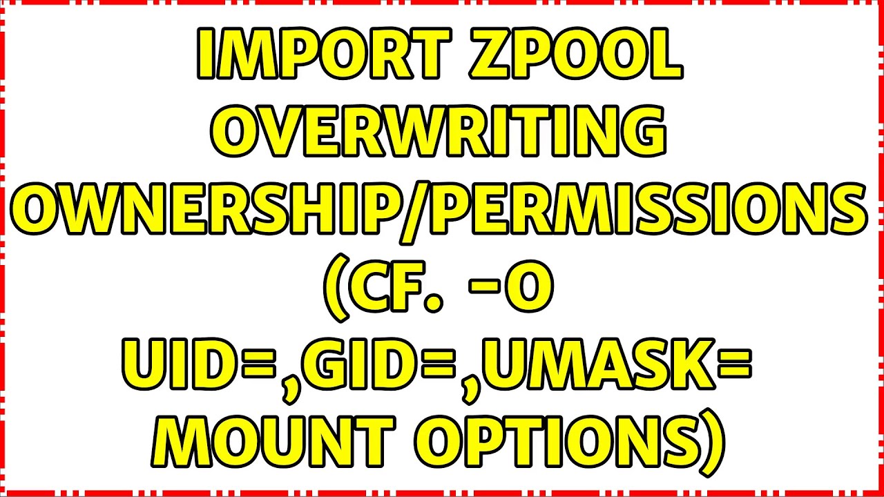 import zpool overwriting ownership/permissions (cf. o uid=,gid=,umask= mount options) YouTube