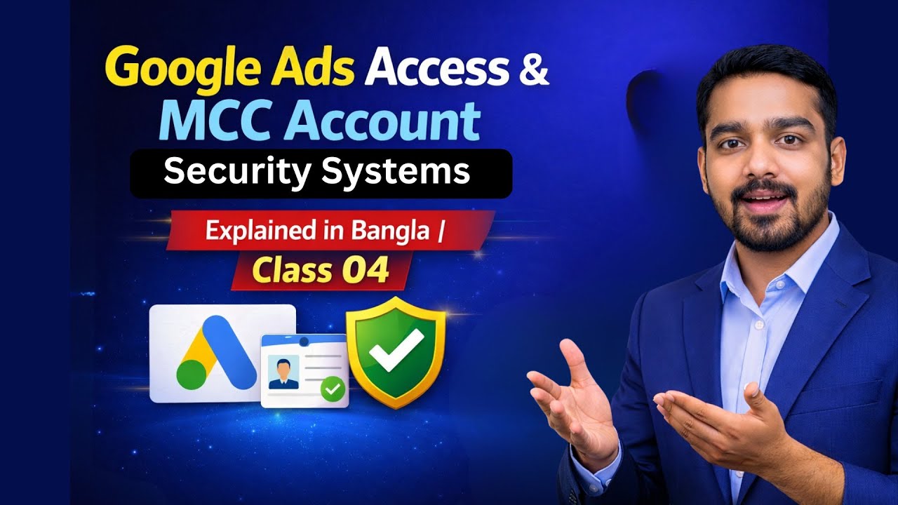 Google Ads Access & MCC Account Explained in Bangla  Advertiser Verification Class 04