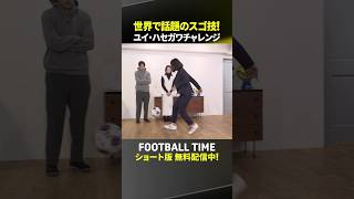話題の【ユイ・ハセガワチャレンジ】に挑戦『内田篤人のFOOTBALL TIME #269』DAZNで配信中
