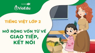Tiếng Việt Lớp 2 | Mở Rộng Vốn Từ Về Giao Tiếp, Kết Nối | VioEdu TV