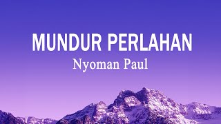 Nyoman Paul - Mundur Perlahan (Lirik Lagu)