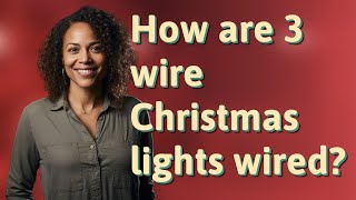 How are 3 wire Christmas lights wired?
