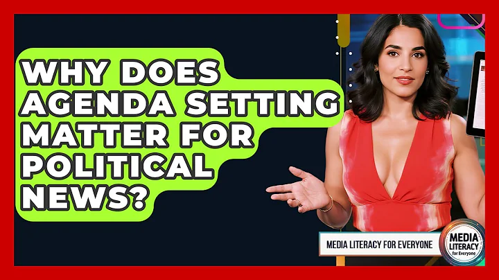 Why Does Agenda Setting Matter For Political News? - Media Literacy For Everyone