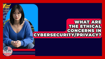 What Are The Ethical Concerns In Cybersecurity/privacy? - We Are Liberal