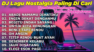 DJ LAGU NOSTALGIA PALING DICARI Lagu Kenangan Cocok Di Perjalanan ABADI NAMAMU DIHATI