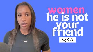 Women, HE IS NOT YOUR FRIEND