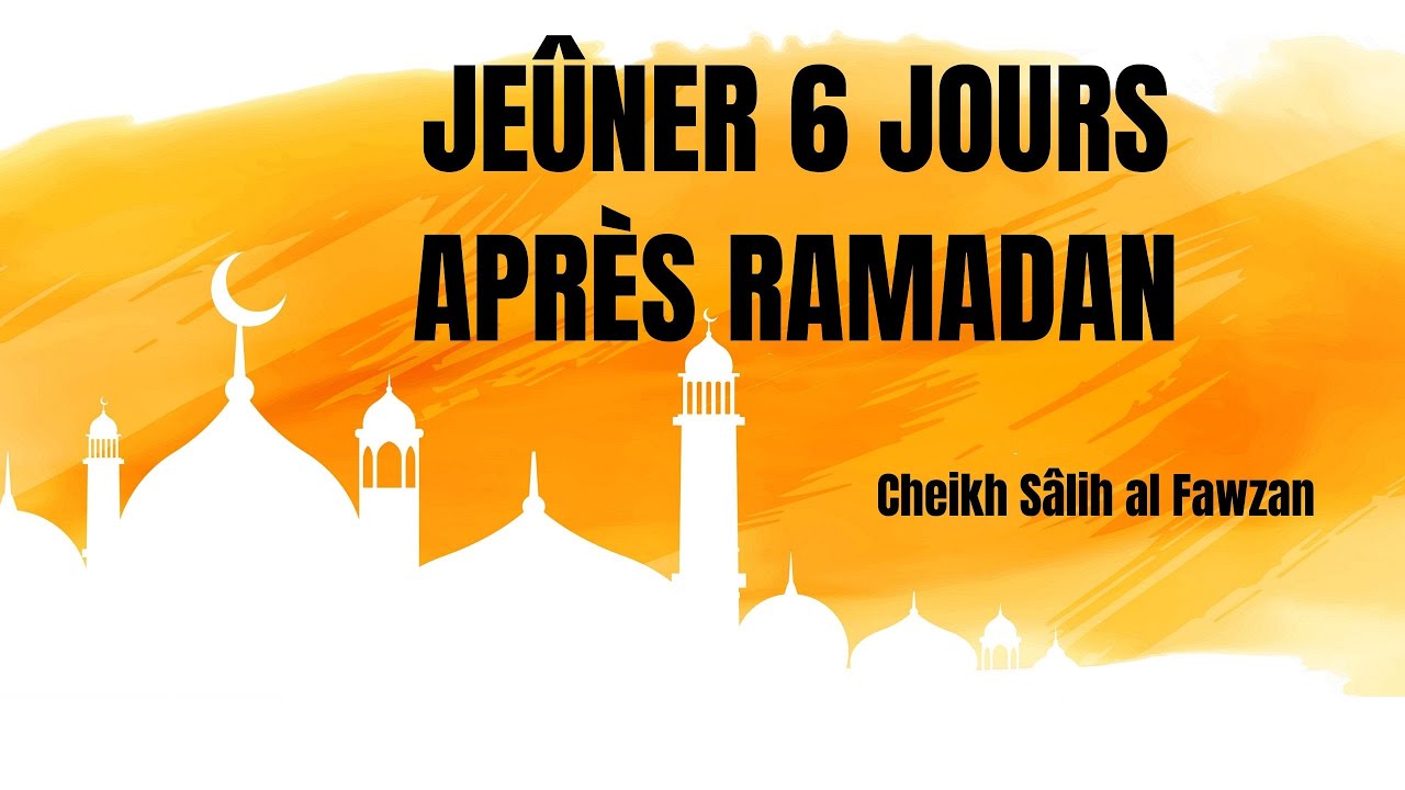 Jeûner 6 jours après le mois de Ramadan Cheikh Sâlih al Fawzan YouTube Jeûner 6 jours après le mois de Ramadan Cheikh Sâlih al Fawzan YouTube
