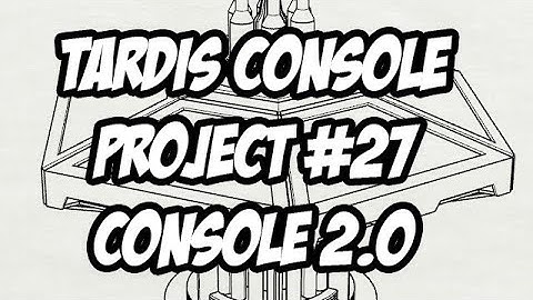 TARDIS Console Project #27 - Updates and the road to 2.0