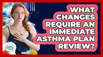 What Changes Require An Immediate Asthma Plan Review?