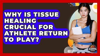 Why Is Tissue Healing Crucial For Athlete Return To Play? - Student Athlete Central