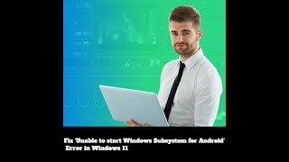 fix ‘unable to start windows subsystem for android’ error in windows 11