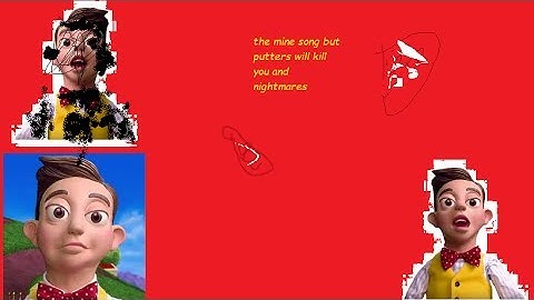 The Mine song but putters will kill you and nightmares