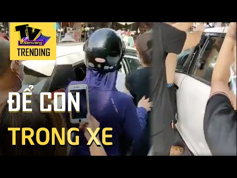 Mẹ đi chợ, để con trong ô tô rồi đóng kín cửa giữa trời nắng nóng