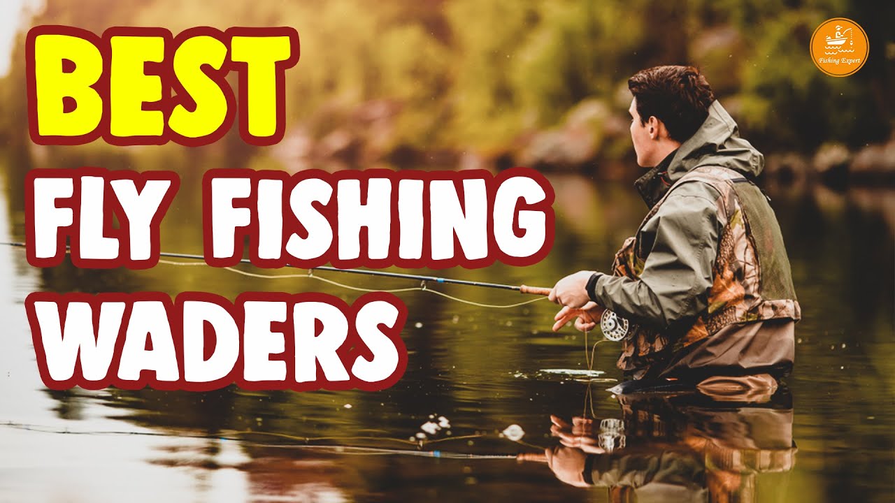 The Best Fly Fishing Waders: Our Top 10 Picks for Comfort