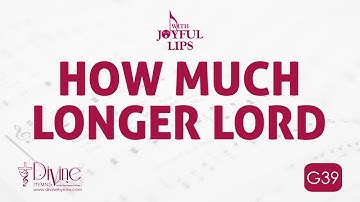 How Much Longer Lord Song Lyrics | G39 | With Joyful Lips Hymns | Divine Hymns