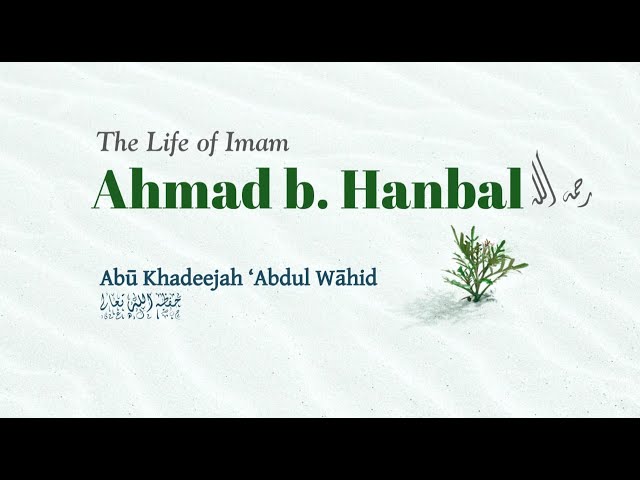 The Life of Imām Ahmad bin Hanbal – Abu Khadeejah Abdul Waahid class=