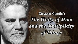 The Unity of Mind & the Multiplicity of Things | Giovanni Gentile’s “The Theory of Mind as Pure Act”